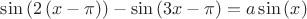 $\sin\left(2\left(x-\pi\right)\right)-\sin\left(3x-\pi\right)=a\sin\left(x\right)$