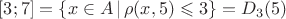 $[3;7]=\{x\in A\,|\,\rho (x,5)\leqslant 3\}=D_3(5)$