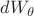 $dW_{\theta}$