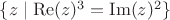 $\{z \mid \operatorname{Re}(z)^3 = \operatorname{Im}(z)^2\}$