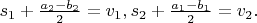 $s_1+\frac{a_2-b_2}{2}=v_1, s_2+\frac{a_1-b_1}{2}=v_2.$