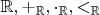 $\mathbb R,+_{\mathbb R},\cdot_{\mathbb R},<_{\mathbb R}$
