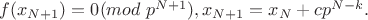 $f(x_{N+1})=0(mod \ p^{N+1}),x_{N+1}=x_N+cp^{N-k}.$