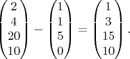$$
\begin{pmatrix} 2 \\ 4 \\ 20 \\ 10 \end{pmatrix} - \begin{pmatrix} 1 \\ 1 \\ 5 \\ 0 \end{pmatrix} = \begin{pmatrix} 1 \\ 3 \\ 15 \\ 10 \end{pmatrix}.
$$