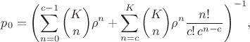 $$p_0 = {\left(\sum_{n=0}^{c-1}\binom{K}{n}\rho^n  + \sum_{n=c}^K \binom{K}{n}\rho^n \dfrac{n!}{c!\,c^{n-c}}  \right)}^{-1},$$