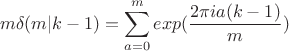 $$m\delta (m|k-1)=\sum_{a=0}^mexp(\frac{2\pi ia(k-1)}{m})$$