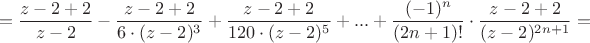 $$ = \frac{z-2+2}{z-2} - \frac{z-2+2}{6 \cdot (z-2)^3} + \frac{z-2+2}{120 \cdot (z-2)^5} + ... + \frac{(-1)^n}{(2n+1)!} \cdot \frac{z-2+2}{(z-2)^{2n+1}} = $$