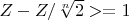 $Z- Z/\sqrt[n]{2}>=1$