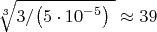 $\sqrt[3]{{3}/{\left( 5\cdot {{10}^{-5}} \right)}\;}\approx 39$