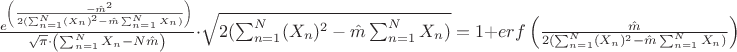 $
$$\frac{e^\left(\frac{-\hat{m}^{2}}{2(\sum_{n=1}^{N}(X_{n})^{2}-\hat{m}\sum_{n=1}^{N}X_{n})}\right)}{\sqrt{\pi}\cdot\left(\sum_{n=1}^{N}X_{n}-N\hat{m}\right)}\cdot\sqrt{2(\sum_{n=1}^{N}(X_{n})^{2}-\hat{m}\sum_{n=1}^{N}X_{n})}\right)}=1+erf\left(\frac{\hat{m}}{2(\sum_{n=1}^{N}(X_{n})^{2}-\hat{m}\sum_{n=1}^{N}X_{n})}\right)}\right)$$
$