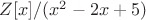 $Z[x]/(x^2 - 2x + 5) $