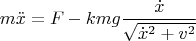 $$m\ddot x=F-kmg\frac{\dot x}{\sqrt{\dot x^2+v^2}}$$