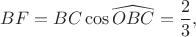 $$BF=BC \cos \widehat{OBC} = \frac {2} {3},$$