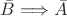 $\bar B\Longrightarrow \bar A$