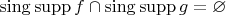 $\operatorname{sing\,supp}f\cap \operatorname{sing\,supp}g=\varnothing$