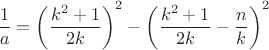 $\dfrac{1}{a}=\left ( \dfrac{k^2+1}{2k} \right )^2-\left ( \dfrac{k^2+1}{2k}-\dfrac{n}{k} \right )^2$
