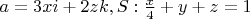 $a = 3xi+2zk, S: \frac{x}{4}+y+z = 1$
