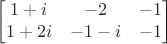 $$\begin{bmatrix}
1+i & -2 &-1 \\
1+2i & -1-i & -1
\end{bmatrix}$$