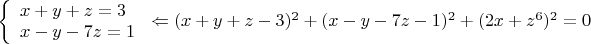 $ \left\{ {\begin{array}{l}x+y+z=3\\ x-y-7z=1\end{array} } \right. \Leftarrow (x+y+z-3)^2+(x-y-7z-1)^2+(2x+z^6)^2=0$