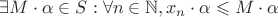$\exists M\cdot\alpha\in S: \forall n\in\mathbb{N},  x_n\cdot\alpha\leqslant M\cdot\alpha $