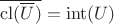 $\overline{\mathrm{cl}(\overline{U})} = \mathrm{int}(U)$
