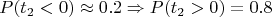 $$P(t_2<0)\approx 0.2\Rightarrow P(t_2>0)=0.8$$