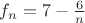 $f_n=7-\frac 6 n$