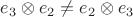 $e_3\otimes e_2\neq e_2\otimes e_3$