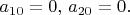 $a_{10}=0,\, a_{20}=0.$