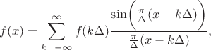 $$f(x) = \sum_{k=-\infty}^{\infty} f(k \Delta) \frac{\sin \biggr(\frac{\pi}{\Delta} (x - k \Delta)\biggr)}{\frac{\pi}{\Delta} (x - k \Delta)},$$