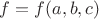 $f=f(a,b,c)$