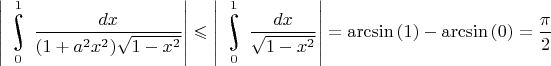 $\left|\underset{0}{\overset{1}{\raisebox{-3}{\rotatebox{17}{\LARGE\ensuremath{\int}}}}}\dfrac{dx}{(1+a^2x^2)\sqrt{1-x^2}}\right|\leqslant \left|\underset{0}{\overset{1}{\raisebox{-3}{\rotatebox{17}{\LARGE\ensuremath{\int}}}}}\dfrac{dx}{\sqrt{1-x^2}}\right|=\arcsin\left(1\right)-\arcsin\left(0\right)=\dfrac{\pi}{2}$