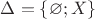 $\Delta=\{\varnothing;X\}$
