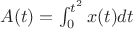 $A(t) = \int_0^{t^2}x(t)dt$