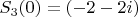 $S_3(0) = (-2 - 2i) $