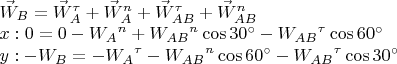 $\[\begin{array}{l}
{{\vec W}_B} = {{\vec W}_A}^\tau  + {{\vec W}_A}^n + {{\vec W}_{AB}}^\tau  + {{\vec W}_{AB}}^n\\
x:0 = 0 - {W_A}^n + {W_{AB}}^n\cos 30^\circ  - {W_{AB}}^\tau \cos 60^\circ \\
y: - {W_B} =  - {W_A}^\tau  - {W_{AB}}^n\cos 60^\circ  - {W_{AB}}^\tau \cos 30^\circ 
\end{array}\]$