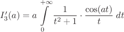 ${I_3'(a)}=a\displaystyle\int\limits_{0}^{+\infty}\dfrac{1}{t^2+1}\cdot\dfrac{\cos (at)}{t}\;dt$