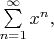 $\sum\limits_{n=1}^{\infty}x^{n},$