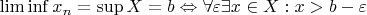 $\liminf x_n=\sup X=b\Leftrightarrow \forall\varepsilon\exists x\in X: x>b-\varepsilon$