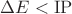 $\Delta E < \mathrm{IP}$