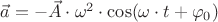 $\vec{a}=-\vec{A}\cdot\omega^2\cdot\cos(\omega\cdot t+\varphi_0)$