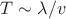$T\sim \lambda/v$