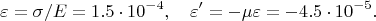$$\varepsilon=\sigma/E=1.5\cdot10^{-4},\quad \varepsilon'=-\mu\varepsilon=-4.5\cdot10^{-5} .$$