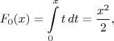 $$F_0(x)= \int\limits_{0}^{x} t \, dt = \frac {x^2} {2},$$