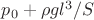 $p_0 + \rho g l^3/S$