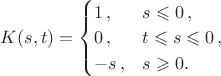 $K(s, t)=\begin{cases}1\,,& s\leqslant 0\,, &0\,,& t\leqslant s \leqslant 0\,, \\ -s\,,&s\geqslant 0.  \end{cases}$