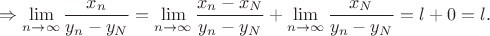 $$\Rightarrow  \lim\limits_{n\to \infty}\frac{x_n}{y_n-y_N}=\lim\limits_{n\to \infty}\frac{x_n-x_N}{y_n-y_N}+\lim\limits_{n\to \infty}\frac{x_N}{y_n-y_N}=l+0=l.$$