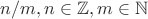 $n/m, n \in \mathbb Z, m \in \mathbb N$
