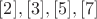 $[2],[3],[5],[7]$