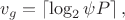 $$
v_g=\left\lceil \log_2\psi P\right\rceil,
$$